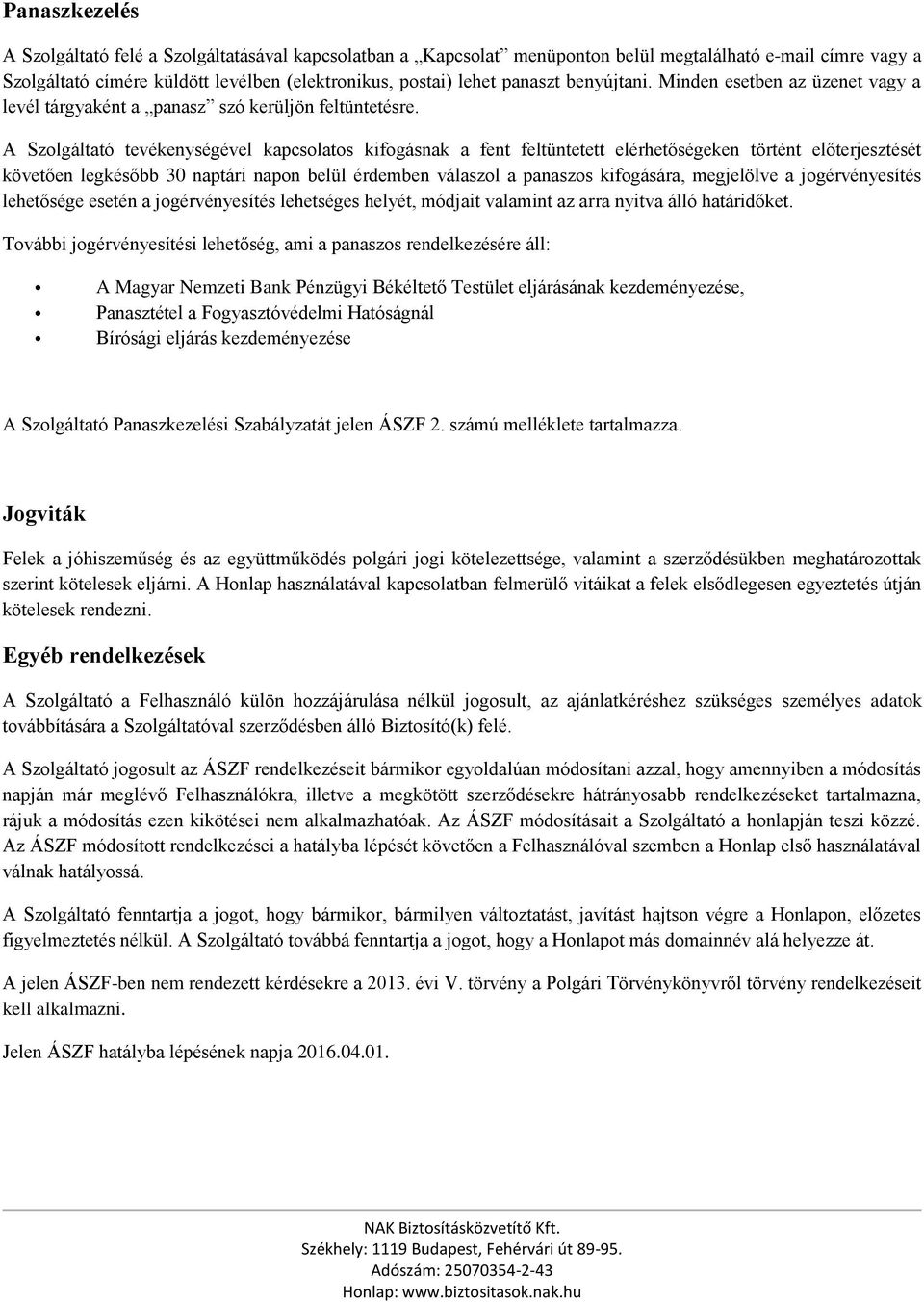 A Szolgáltató tevékenységével kapcsolatos kifogásnak a fent feltüntetett elérhetőségeken történt előterjesztését követően legkésőbb 30 naptári napon belül érdemben válaszol a panaszos kifogására,