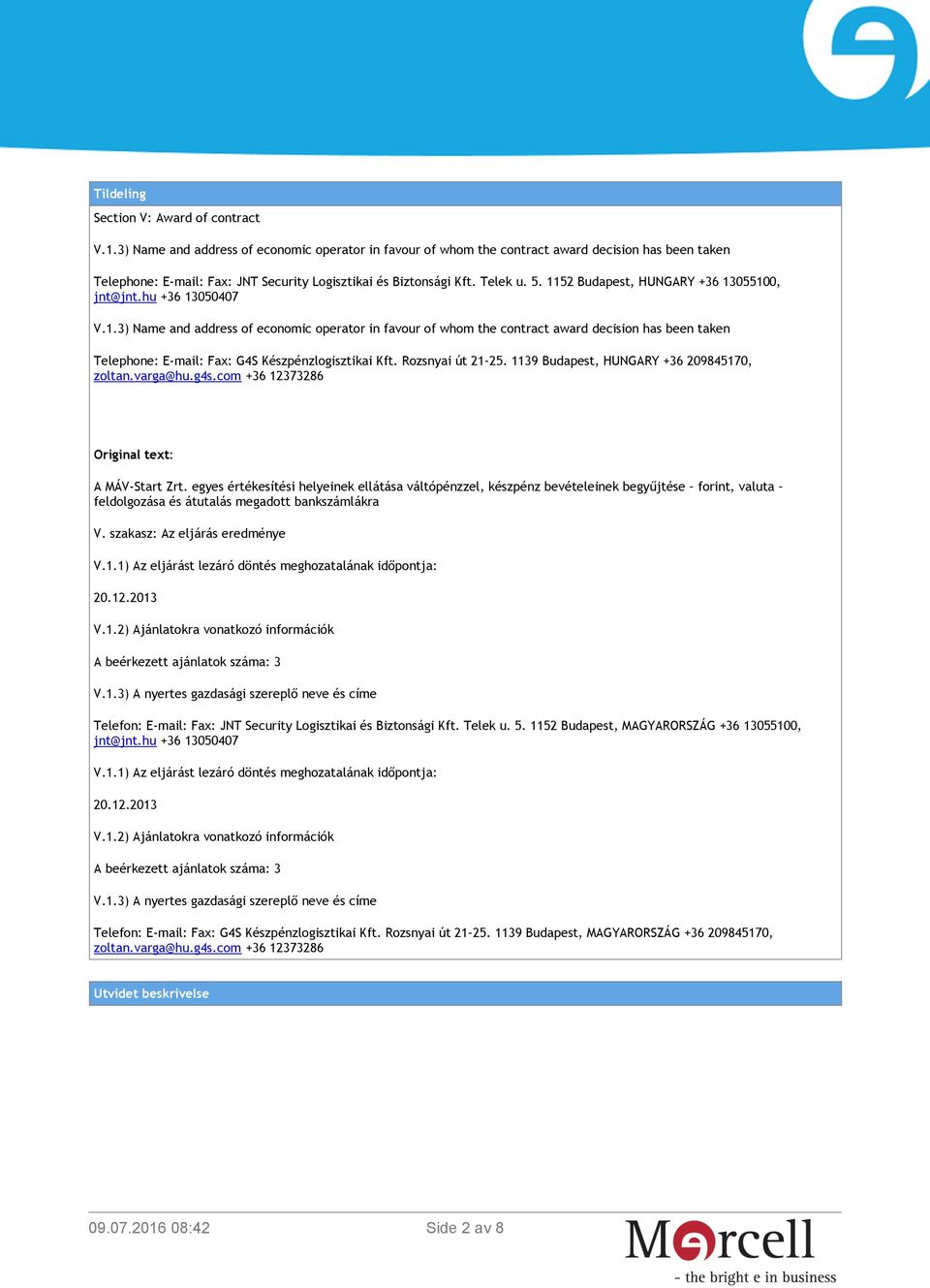 1152 Budapest, HUNGARY +36 13055100, jnt@jnt.hu +36 13050407 V.1.3) Name and address of economic operator in favour of whom the contract award decision has been taken Telephone: E-mail: Fax: G4S Készpénzlogisztikai Kft.