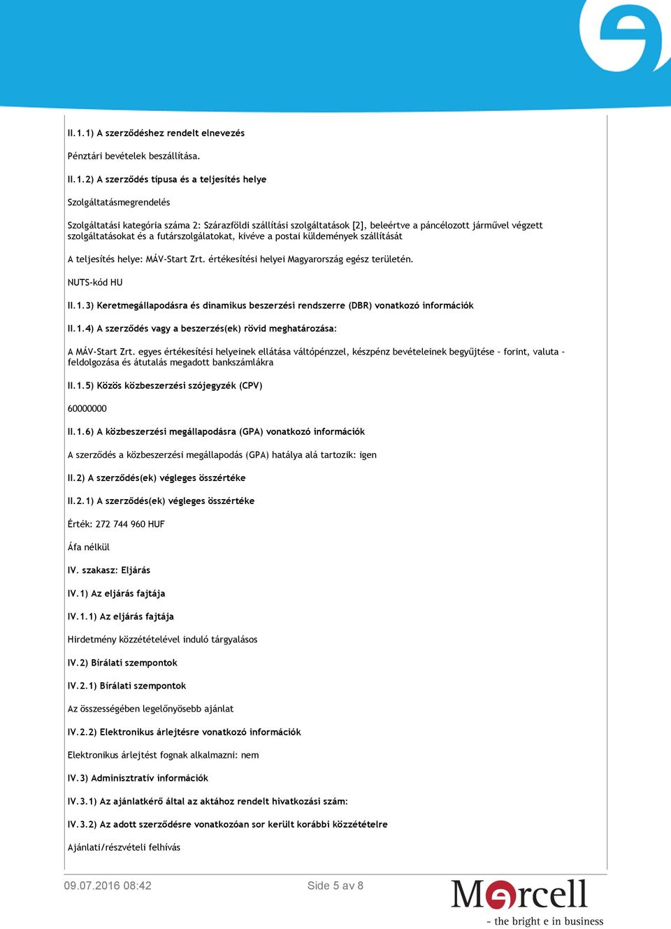 értékesítési helyei Magyarország egész területén. NUTS-kód HU II.1.3) Keretmegállapodásra és dinamikus beszerzési rendszerre (DBR) vonatkozó információk II.1.4) A szerződés vagy a beszerzés(ek) rövid meghatározása: A MÁV-Start Zrt.