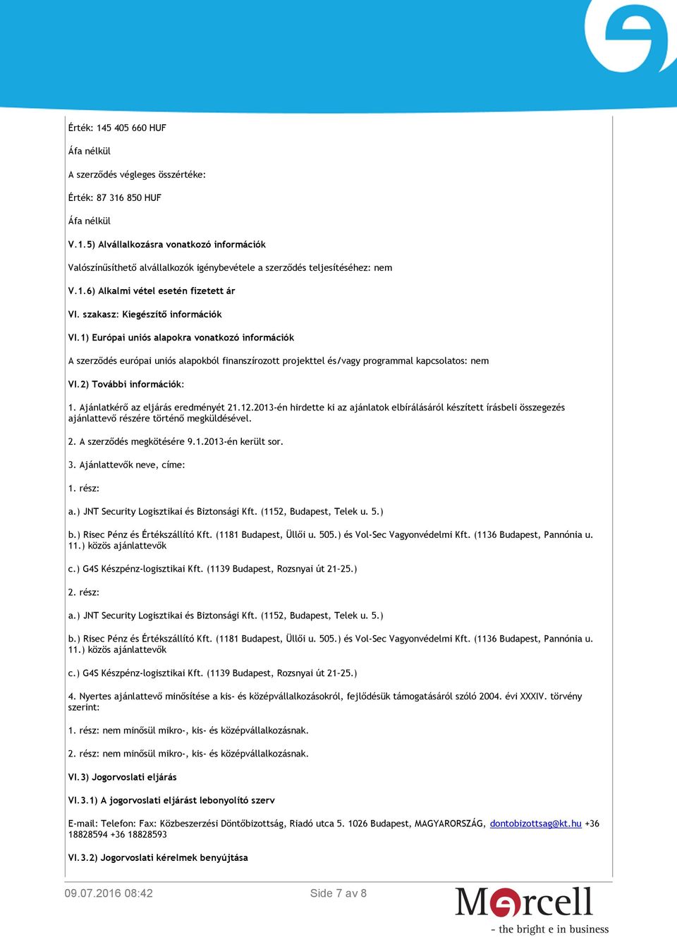 1) Európai uniós alapokra vonatkozó információk A szerződés európai uniós alapokból finanszírozott projekttel és/vagy programmal kapcsolatos: nem VI.2) További információk: 1.