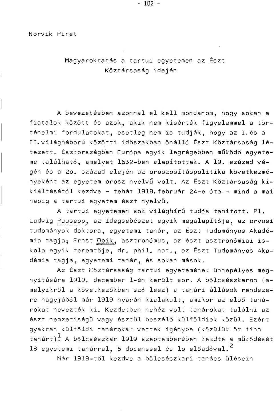 Észtországban Európa egyik legrégebben működő egyeteme található, amelyet 1632-ben alapítottak, A 19. század végén és a 2o.