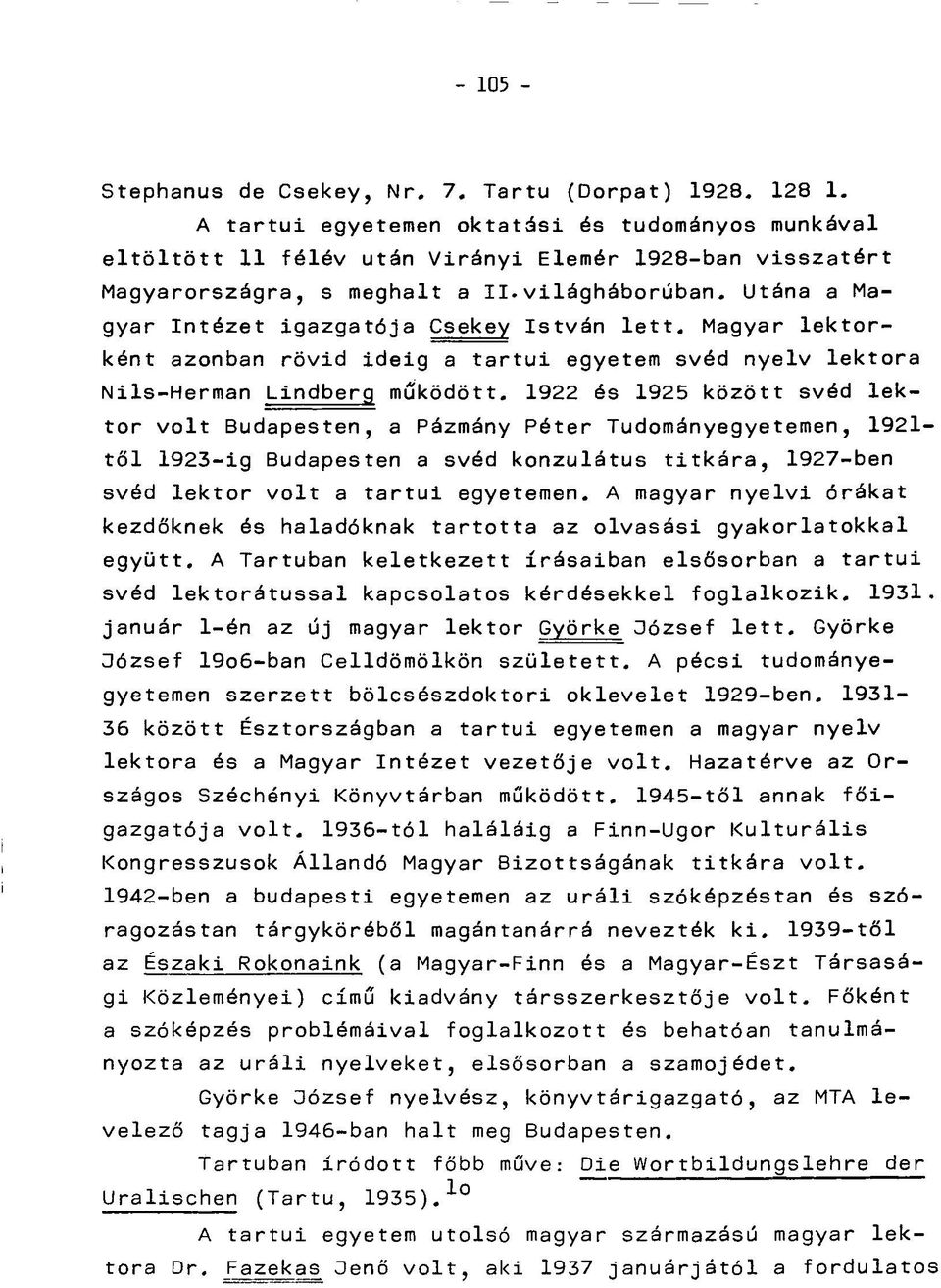 Utána a Magyar Intézet igazgatója Csekey István lett. Magyar lektorként azonban rövid ideig a tartui egyetem svéd nyelv lektora Nils-Herman Lindberg működött.