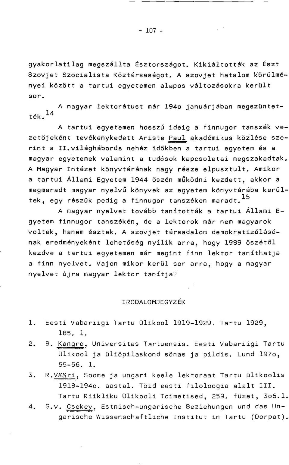 világháborús nehéz időkben a tartui egyetem és a magyar egyetemek valamint a tudósok kapcsolatai megszakadtak A Magyar Intézet könyvtárának nagy része elpusztult.