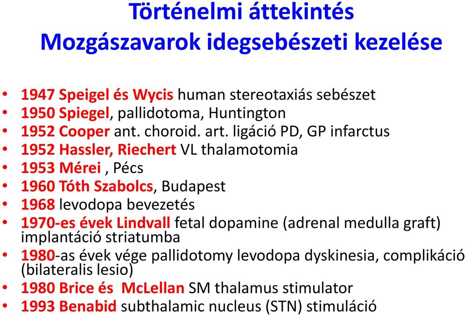 ligáció PD, GP infarctus 1952 Hassler, Riechert VL thalamotomia 1953 Mérei, Pécs 1960 Tóth Szabolcs, Budapest 1968 levodopa bevezetés 1970-es