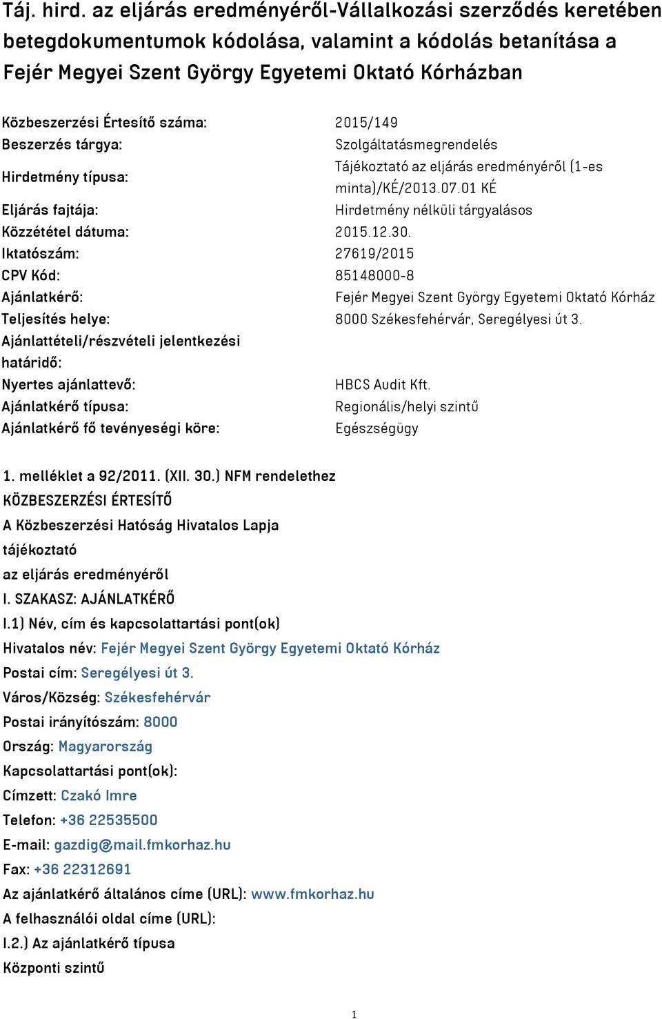 2015/149 Beszerzés tárgya: Szolgáltatásmegrendelés Hirdetmény típusa: Tájékoztató az eljárás eredményéről (1-es minta)/ké/2013.07.