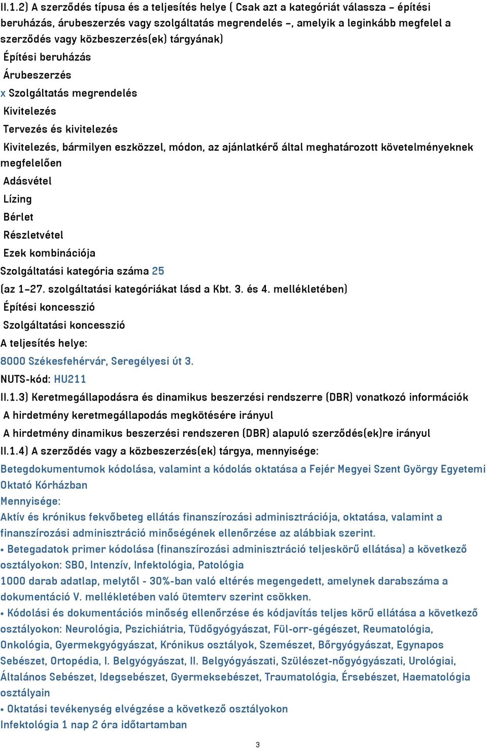 követelményeknek megfelelően Adásvétel Lízing Bérlet Részletvétel Ezek kombinációja Szolgáltatási kategória száma 25 (az 1 27. szolgáltatási kategóriákat lásd a Kbt. 3. és 4.