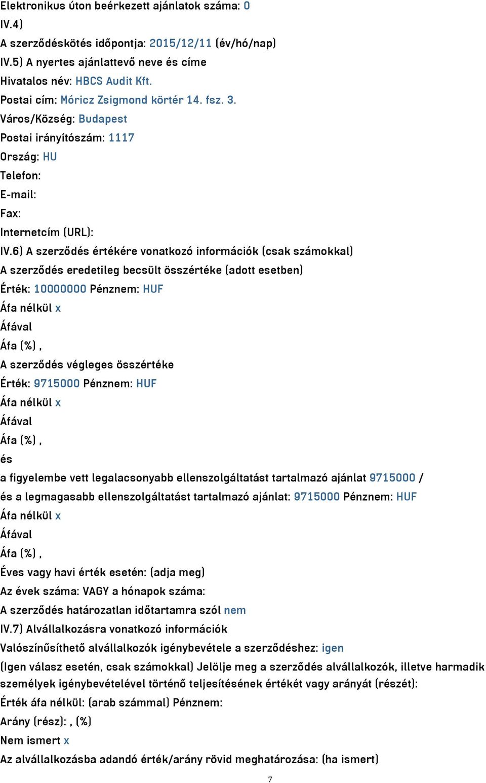 6) A szerződés értékére vonatkozó információk (csak számokkal) A szerződés eredetileg becsült összértéke (adott esetben) Érték: 10000000 Pénznem: HUF Áfa nélkül x A szerződés végleges összértéke
