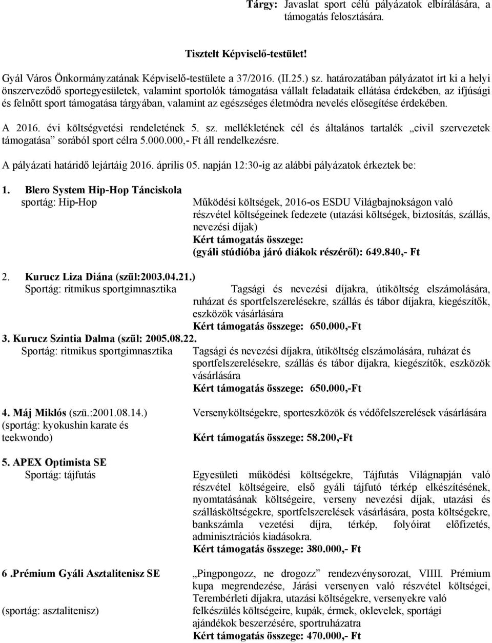 az egészséges életmódra nevelés elősegítése érdekében. A 2016. évi költségvetési rendeletének 5. sz. mellékletének cél és általános tartalék civil szervezetek támogatása sorából sport célra 5.000.