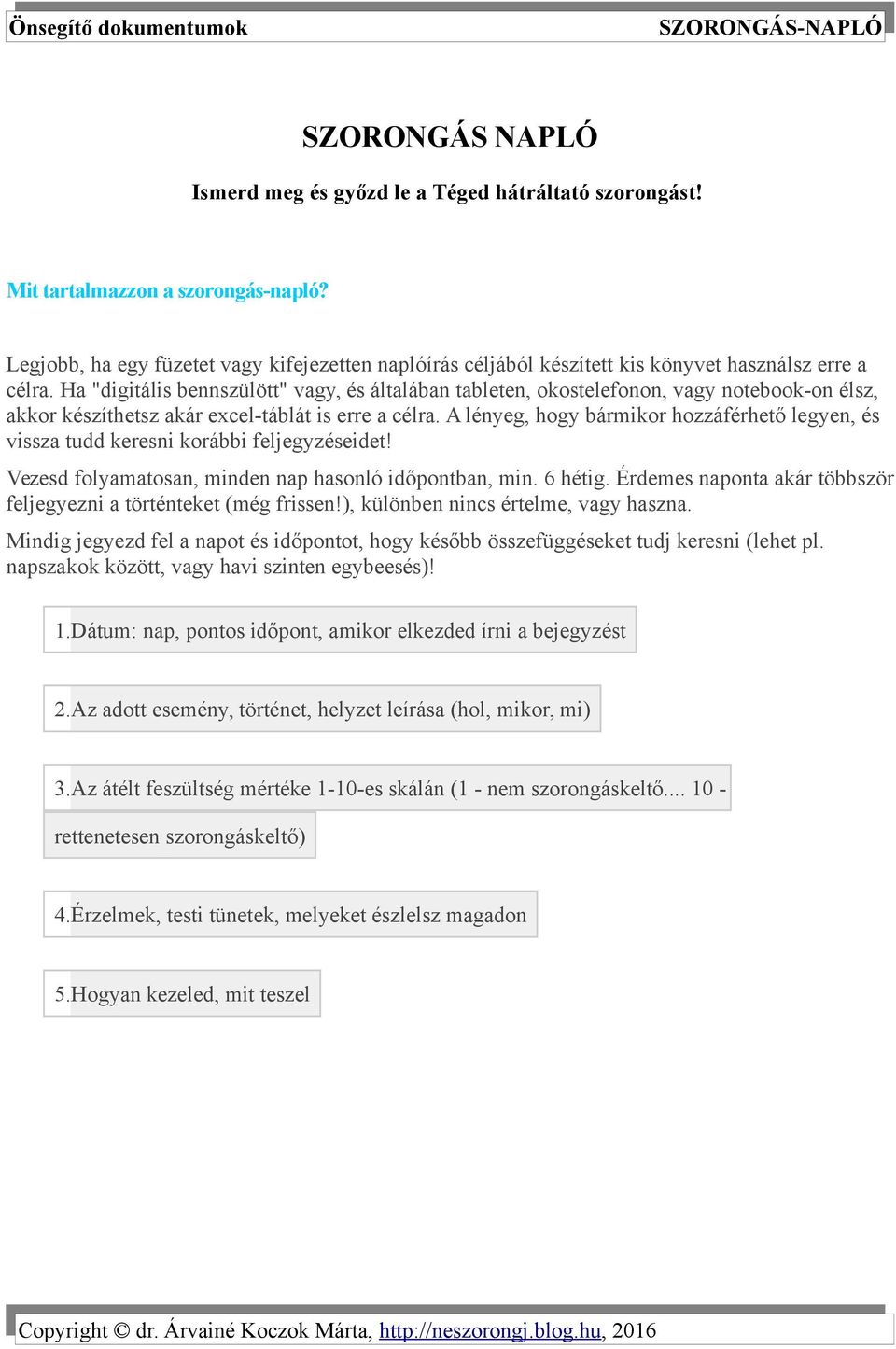 Ha "digitális bennszülött" vagy, és általában tableten, okostelefonon, vagy notebook-on élsz, akkor készíthetsz akár excel-táblát is erre a célra.