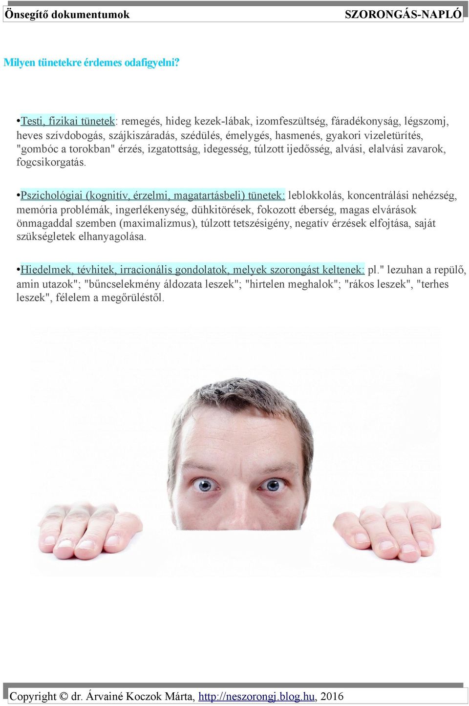 torokban" érzés, izgatottság, idegesség, túlzott ijedősség, alvási, elalvási zavarok, fogcsikorgatás.