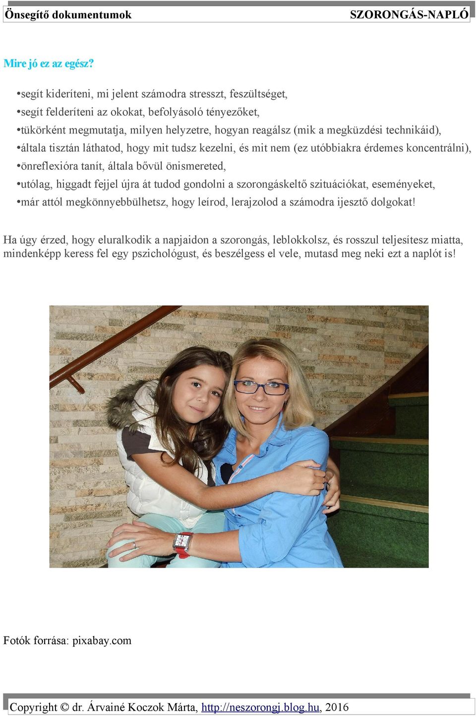 technikáid), általa tisztán láthatod, hogy mit tudsz kezelni, és mit nem (ez utóbbiakra érdemes koncentrálni), önreflexióra tanít, általa bővül önismereted, utólag, higgadt fejjel újra át