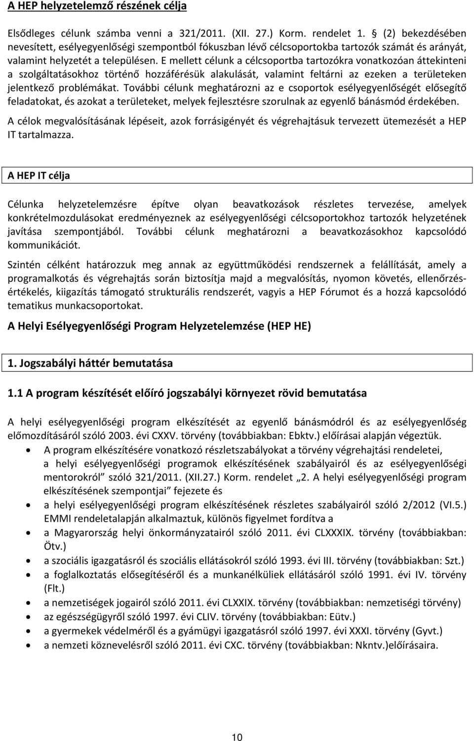 E mellett célunk a célcsoportba tartozókra vonatkozóan áttekinteni a szolgáltatásokhoz történő hozzáférésük alakulását, valamint feltárni az ezeken a területeken jelentkező problémákat.