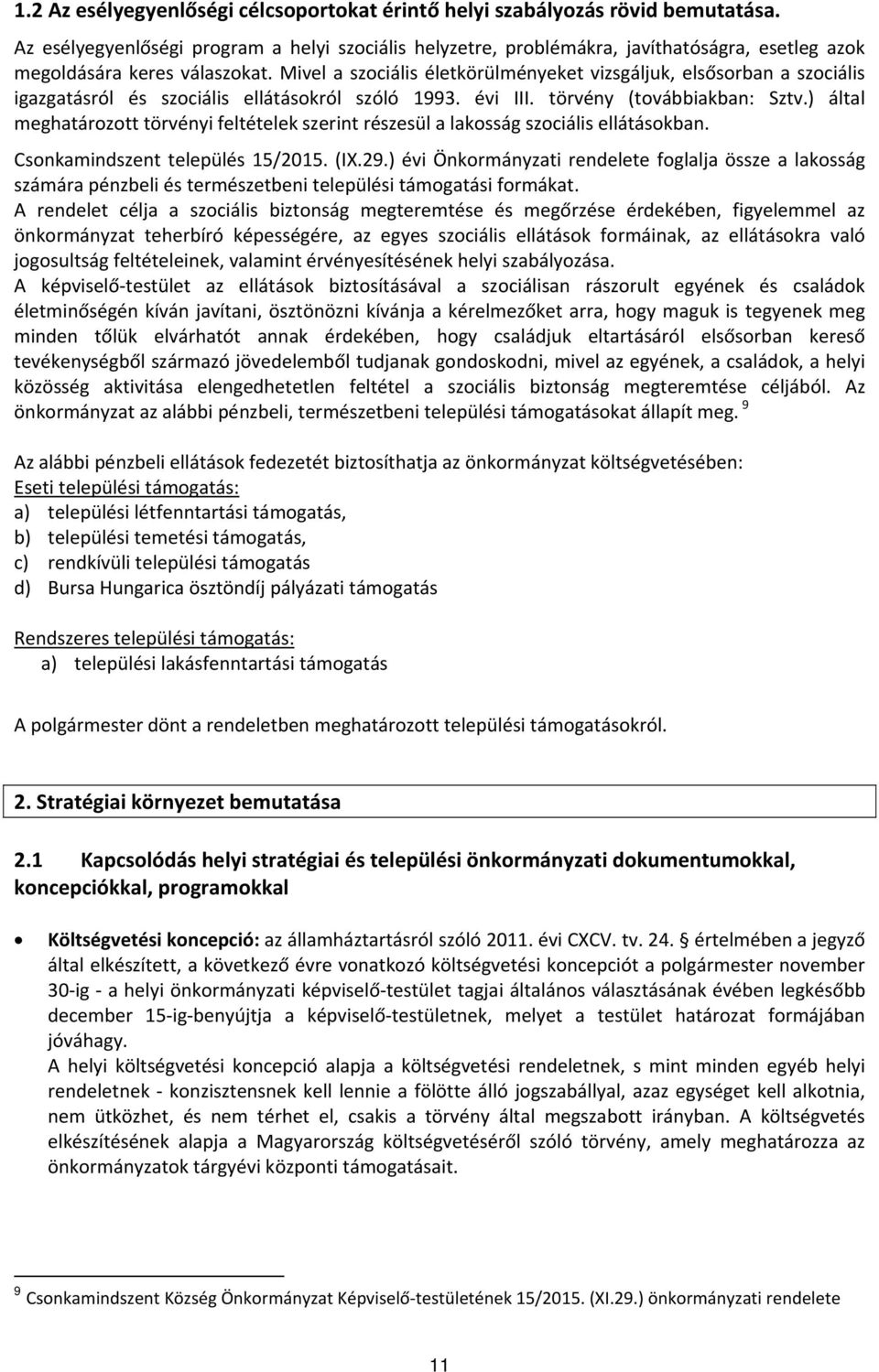 Mivel a szociális életkörülményeket vizsgáljuk, elsősorban a szociális igazgatásról és szociális ellátásokról szóló 1993. évi III. törvény (továbbiakban: Sztv.