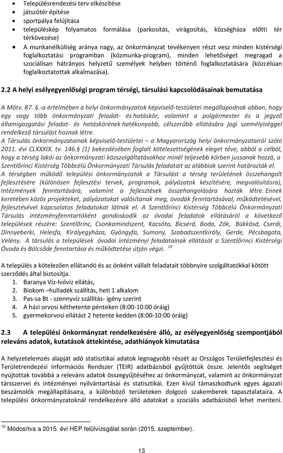 foglalkoztatására (közcélúan foglalkoztatottak alkalmazása). 2.2 A helyi esélyegyenlőségi program térségi, társulási kapcsolódásainak bemutatása A Mötv. 87.