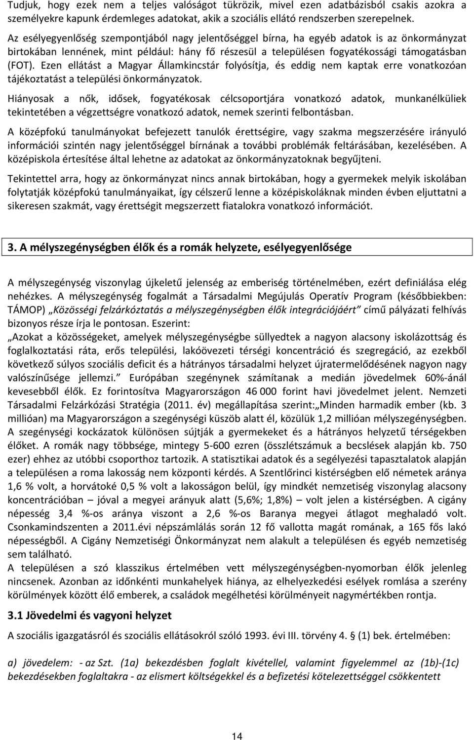 Ezen ellátást a Magyar Államkincstár folyósítja, és eddig nem kaptak erre vonatkozóan tájékoztatást a települési önkormányzatok.