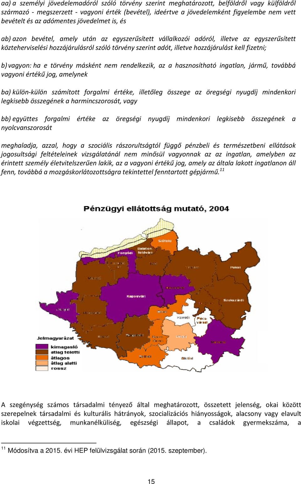 hozzájárulást kell fizetni; b) vagyon: ha e törvény másként nem rendelkezik, az a hasznosítható ingatlan, jármű, továbbá vagyoni értékű jog, amelynek ba) külön külön számított forgalmi értéke,