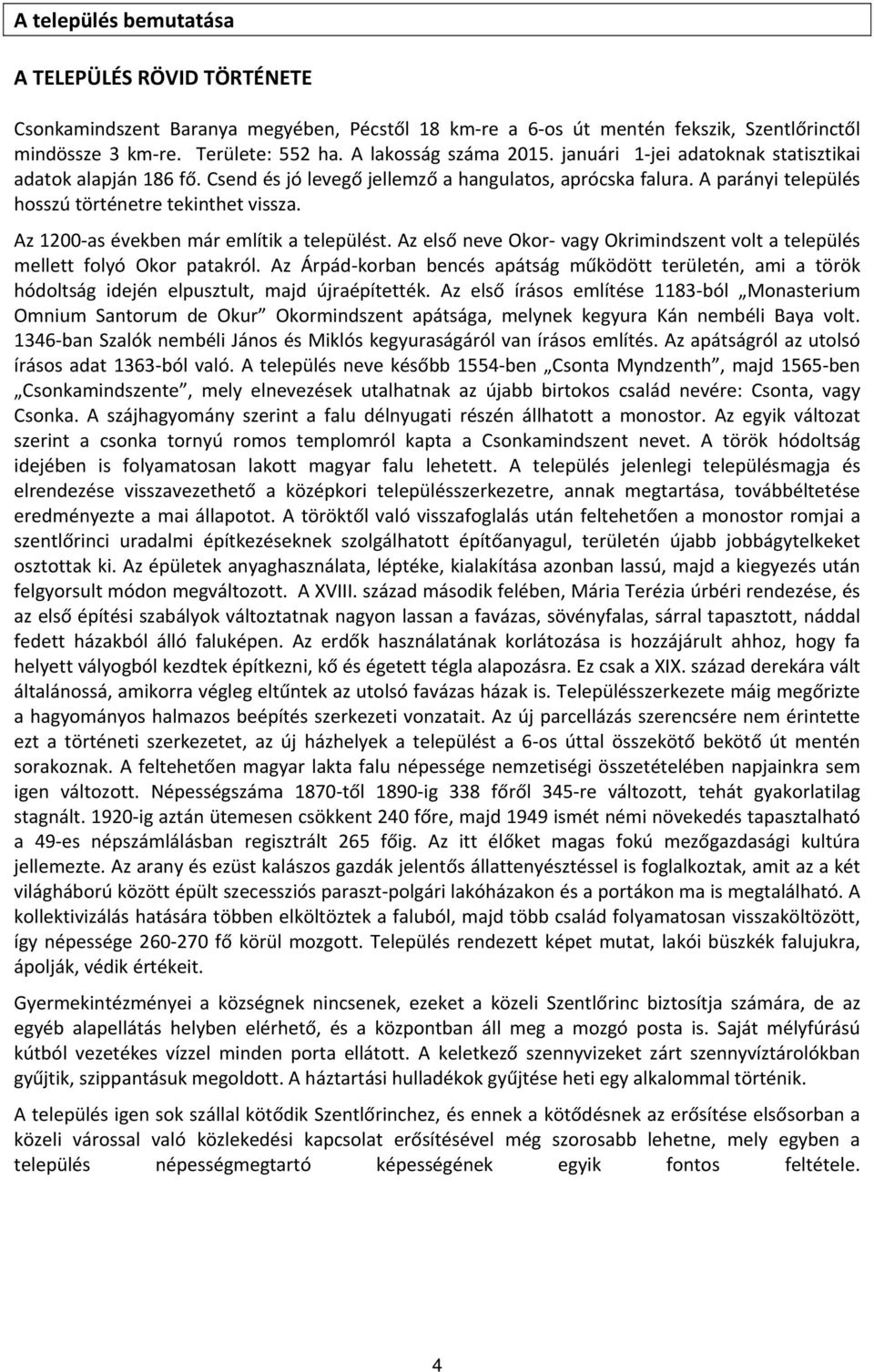 Az 1200 as években már említik a települést. Az első neve Okor vagy Okrimindszent volt a település mellett folyó Okor patakról.
