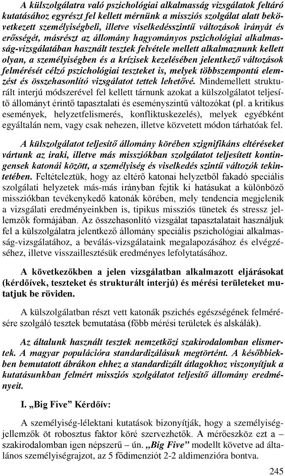 kezelésében jelentkező változások felmérését célzó pszichológiai teszteket is, melyek többszempontú elemzést és összehasonlító vizsgálatot tettek lehetővé.