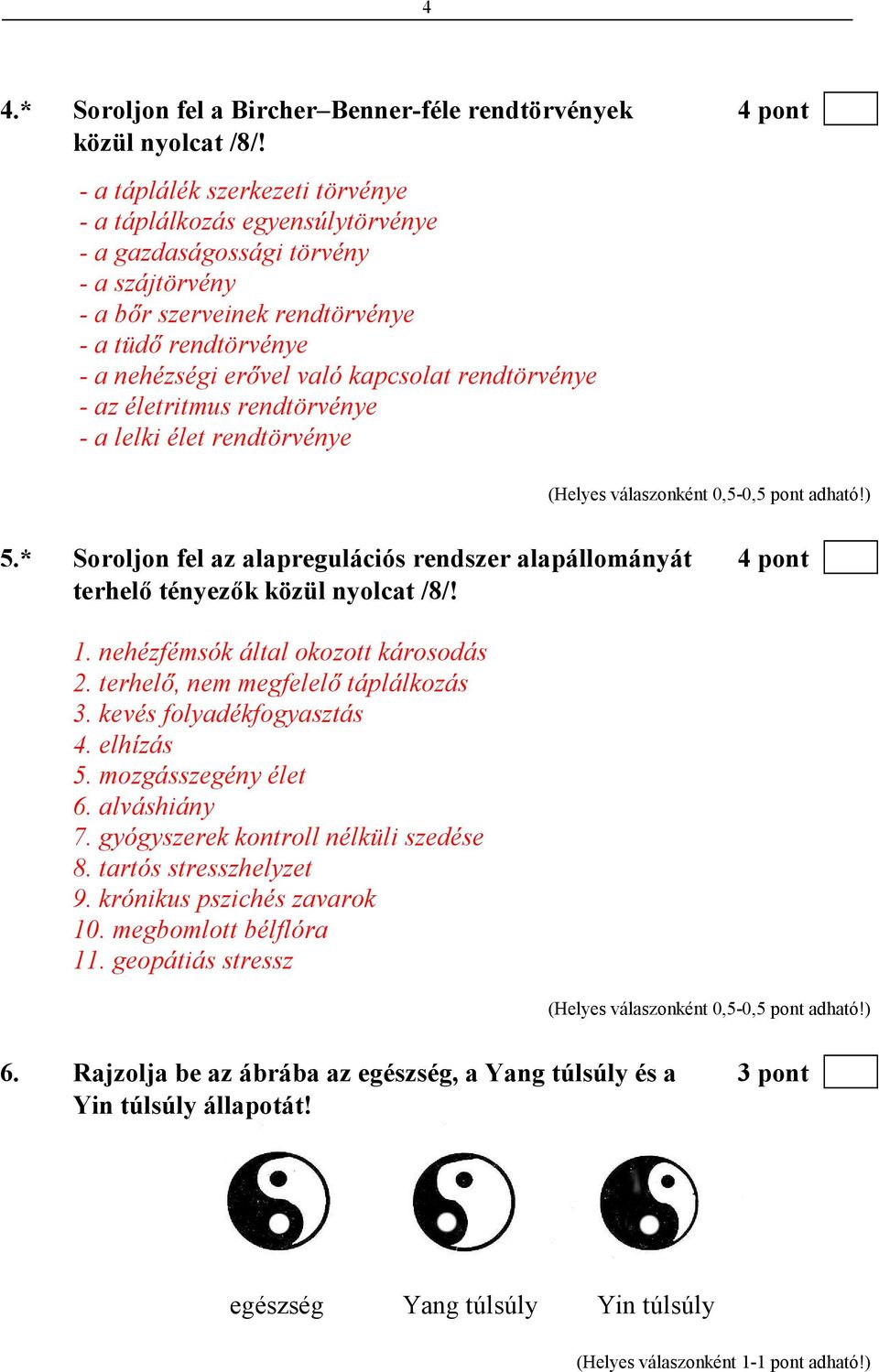 rendtörvénye - az életritmus rendtörvénye - a lelki élet rendtörvénye 5.* Soroljon fel az alapregulációs rendszer alapállományát 4 pont terhelı tényezık közül nyolcat /8/! 1.