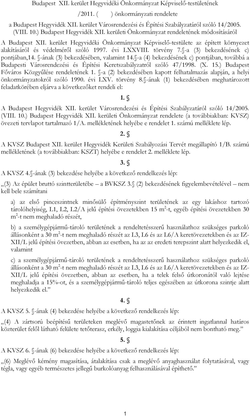 kerület Hegyvidéki Önkormányzat Képviselő-testülete az épített környezet alakításáról és védelméről szóló 1997. évi LXXVIII. törvény 7. -a (3) bekezdésének c) pontjában,14.