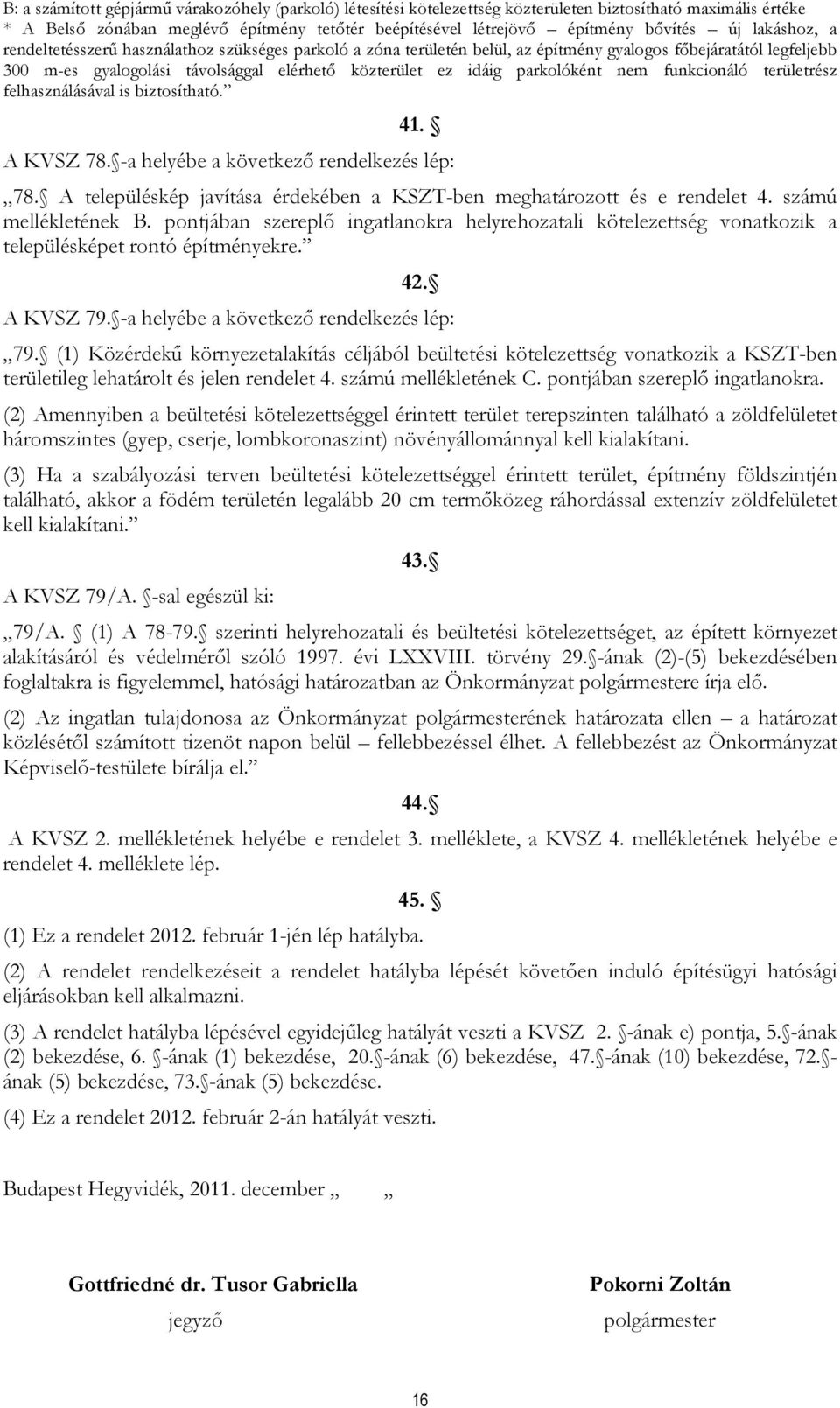 parkolóként nem funkcionáló területrész felhasználásával is biztosítható. 41. A KVSZ 78. -a helyébe a következő rendelkezés lép: 78.