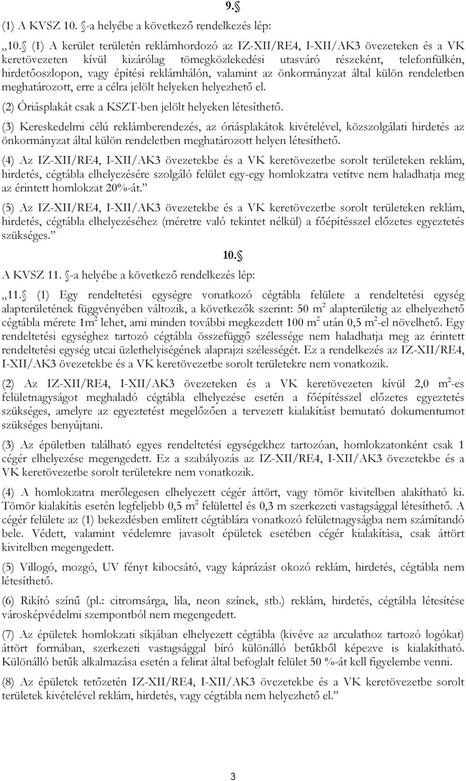 reklámhálón, valamint az önkormányzat által külön rendeletben meghatározott, erre a célra jelölt helyeken helyezhető el. (2) Óriásplakát csak a KSZT-ben jelölt helyeken létesíthető.