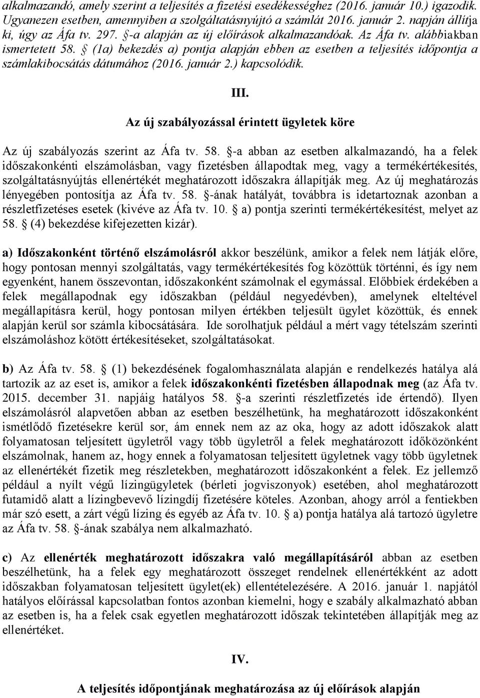 (1a) bekezdés a) pontja alapján ebben az esetben a teljesítés időpontja a számlakibocsátás dátumához (2016. január 2.) kapcsolódik. III.