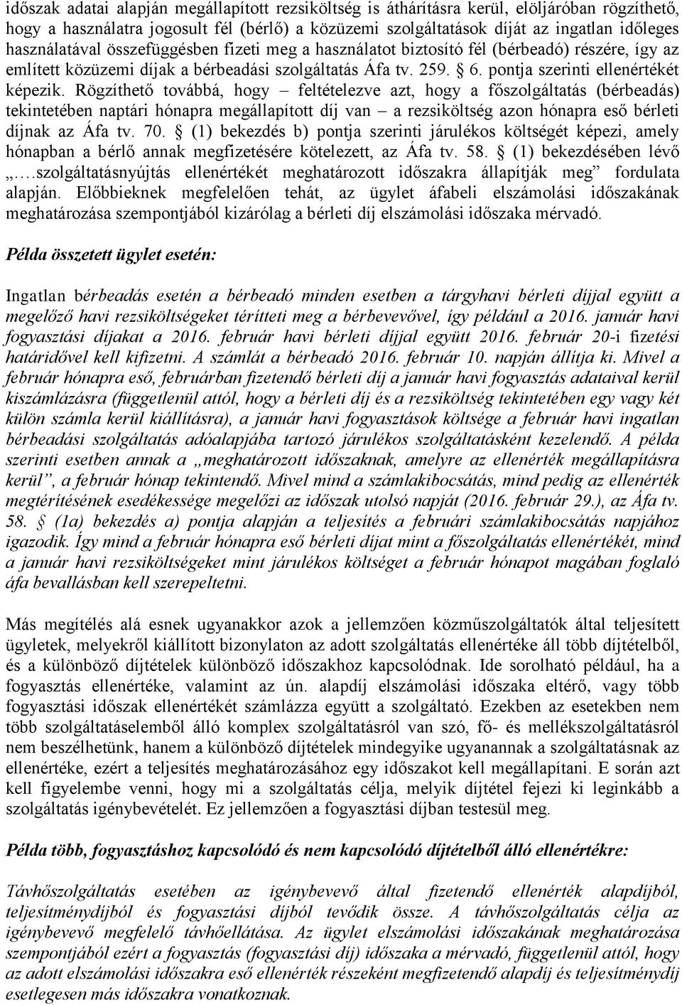 Rögzíthető továbbá, hogy feltételezve azt, hogy a főszolgáltatás (bérbeadás) tekintetében naptári hónapra megállapított díj van a rezsiköltség azon hónapra eső bérleti díjnak az Áfa tv. 70.