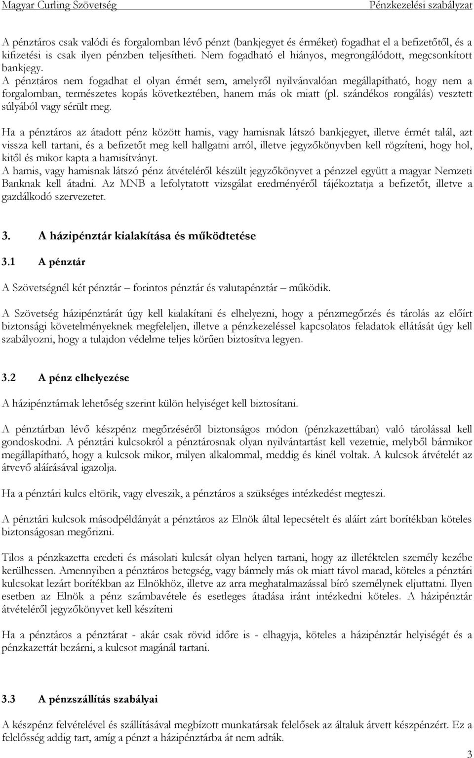 A pénztáros nem fogadhat el olyan érmét sem, amelyről nyilvánvalóan megállapítható, hogy nem a forgalomban, természetes kopás következtében, hanem más ok miatt (pl.