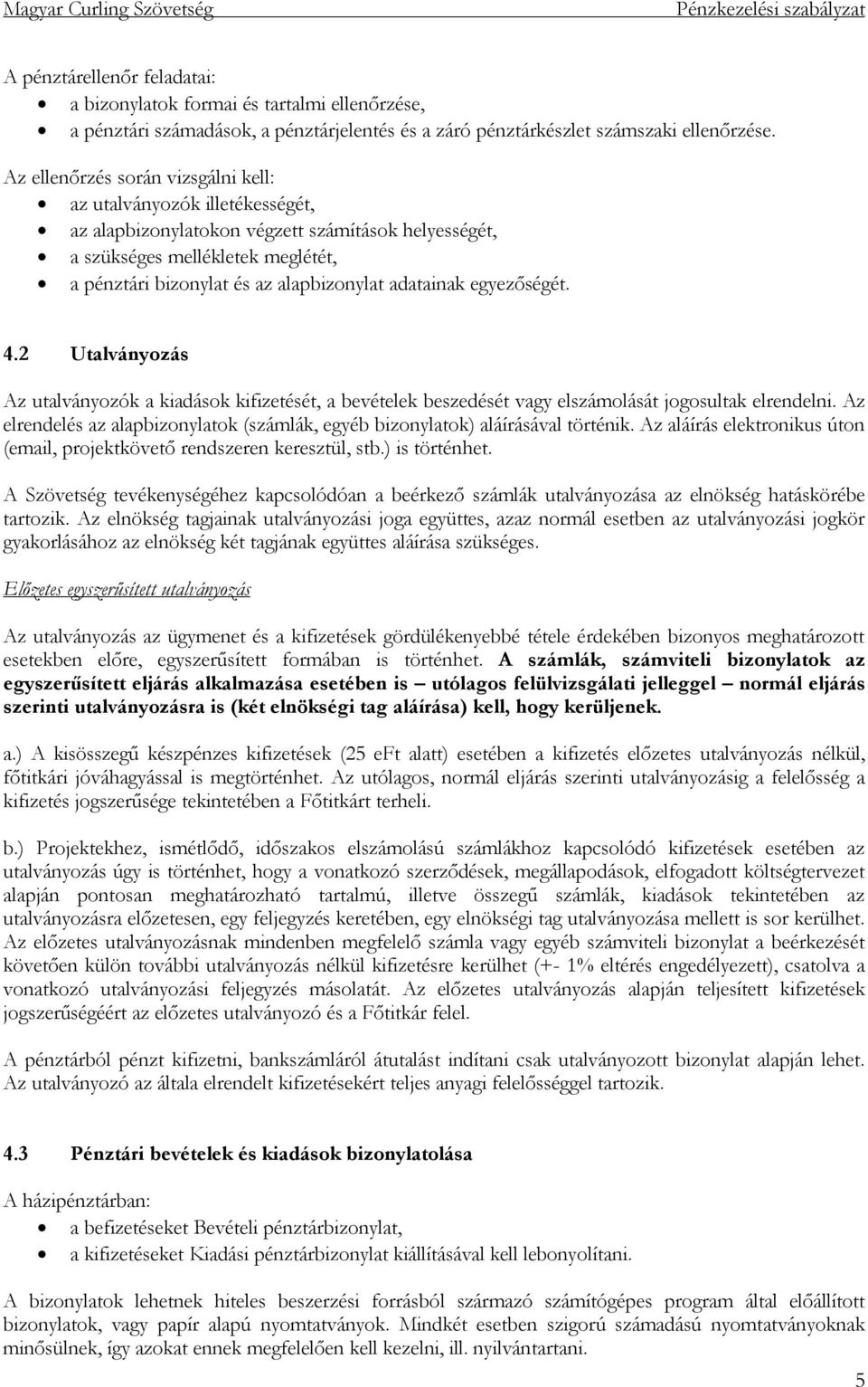 adatainak egyezőségét. 4.2 Utalványozás Az utalványozók a kiadások kifizetését, a bevételek beszedését vagy elszámolását jogosultak elrendelni.