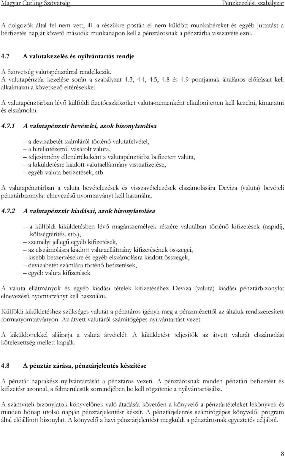 9 pontjainak általános előírásait kell alkalmazni a következő eltérésekkel. A valutapénztárban lévő külföldi fizetőeszközöket valuta-nemenként elkülönítetten kell kezelni, kimutatni és elszámolni. 4.