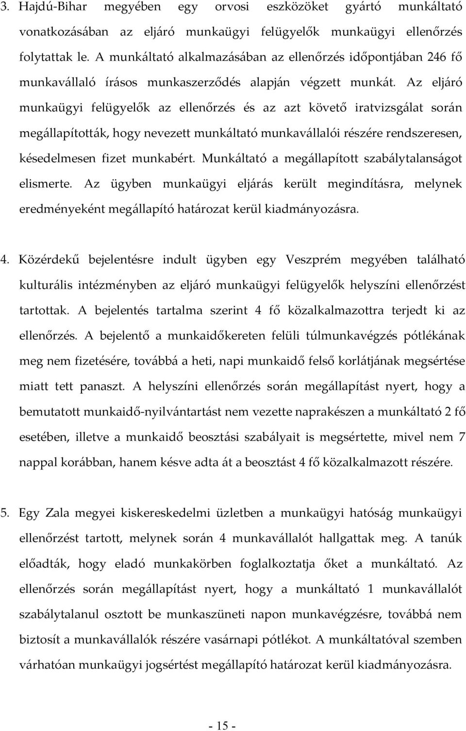 Az eljáró munkaügyi felügyelők az ellenőrzés és az azt követő iratvizsgálat során megállapították, hogy nevezett munkáltató munkavállalói részére rendszeresen, késedelmesen fizet munkabért.