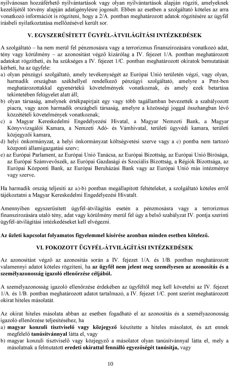 EGYSZERŰSÍTETT ÜGYFÉL-ÁTVILÁGÍTÁSI INTÉZKEDÉSEK A szolgáltató ha nem merül fel pénzmosásra vagy a terrorizmus finanszírozására vonatkozó adat, tény vagy körülmény az azonosítást végző kizárólag a IV.