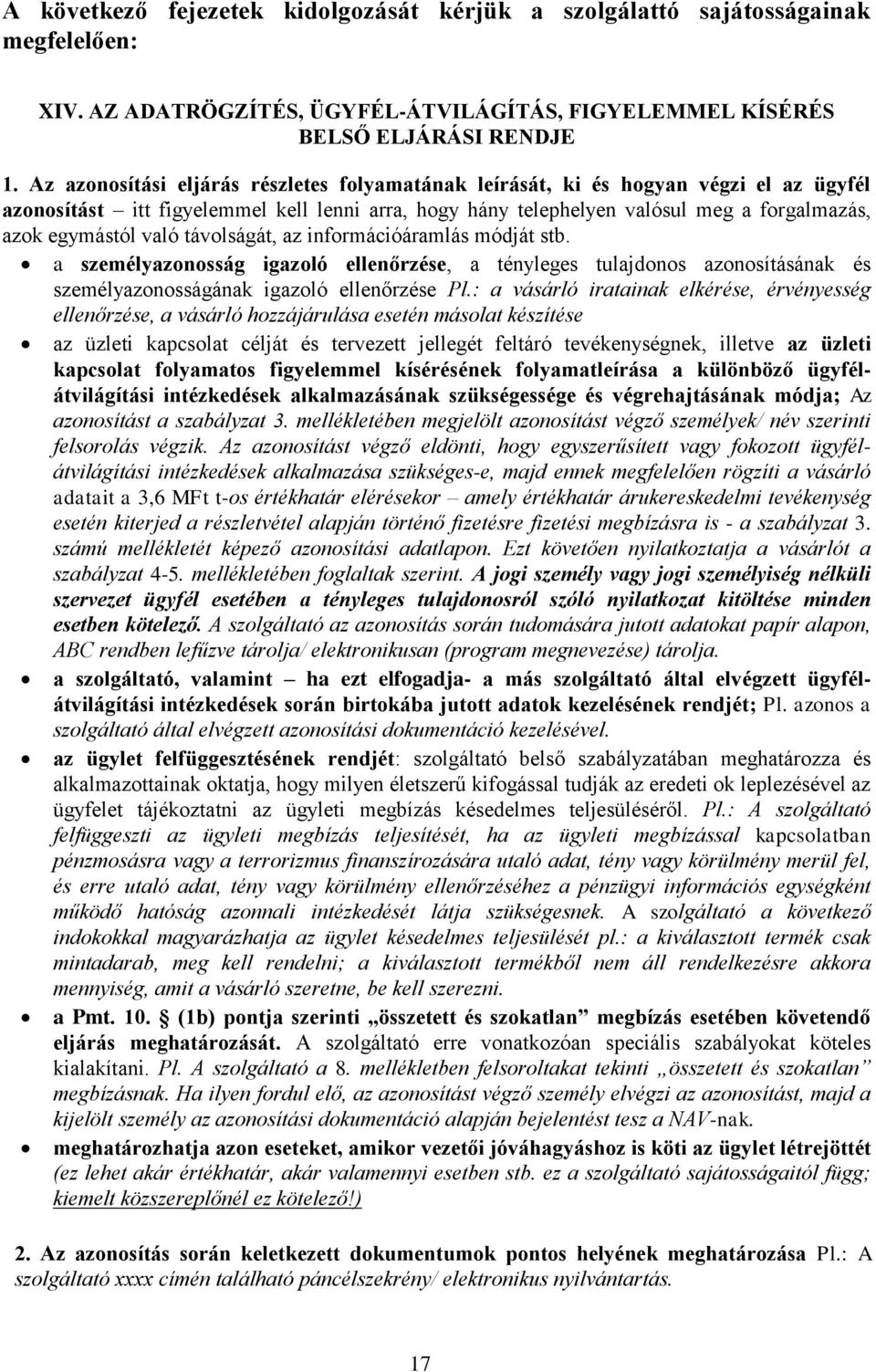 való távolságát, az információáramlás módját stb. a személyazonosság igazoló ellenőrzése, a tényleges tulajdonos azonosításának és személyazonosságának igazoló ellenőrzése Pl.