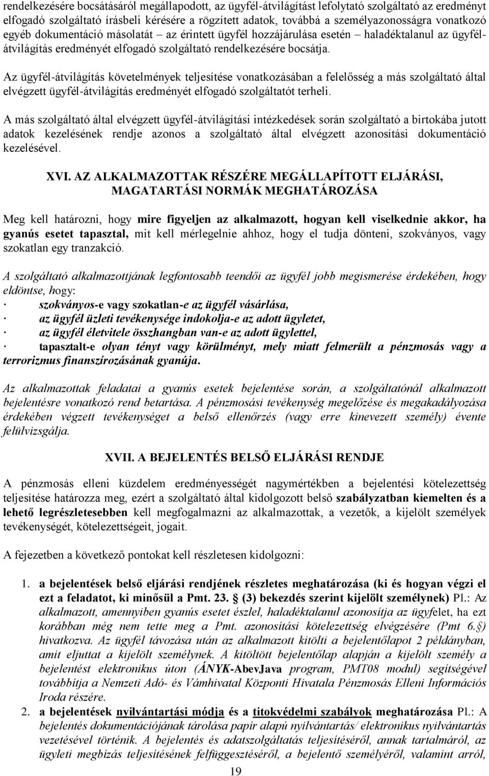 Az ügyfél-átvilágítás követelmények teljesítése vonatkozásában a felelősség a más szolgáltató által elvégzett ügyfél-átvilágítás eredményét elfogadó szolgáltatót terheli.