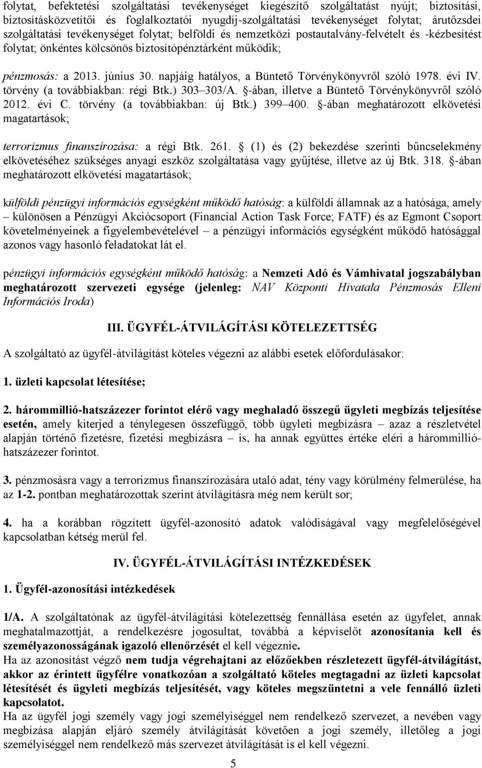 napjáig hatályos, a Büntető Törvénykönyvről szóló 1978. évi IV. törvény (a továbbiakban: régi Btk.) 303 303/A. -ában, illetve a Büntető Törvénykönyvről szóló 2012. évi C.