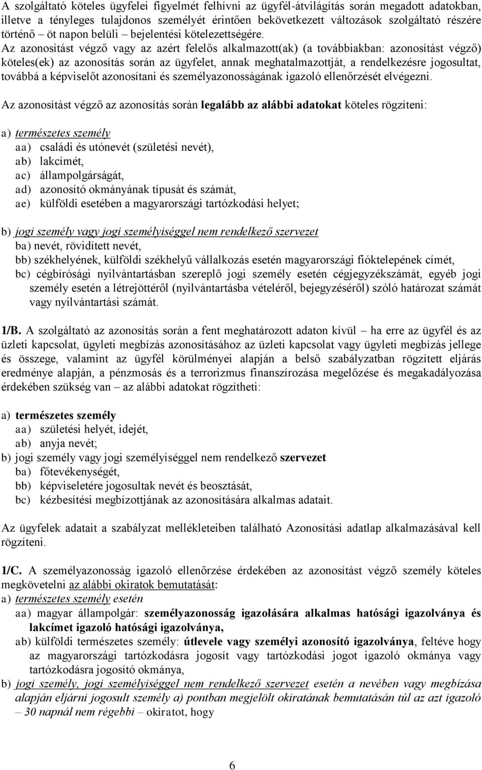 Az azonosítást végző vagy az azért felelős alkalmazott(ak) (a továbbiakban: azonosítást végző) köteles(ek) az azonosítás során az ügyfelet, annak meghatalmazottját, a rendelkezésre jogosultat,