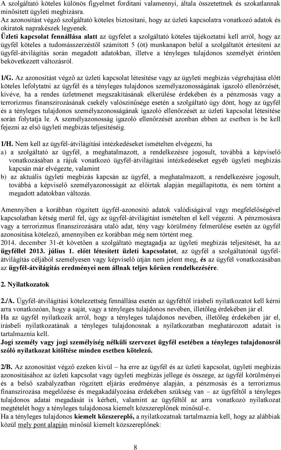 Üzleti kapcsolat fennállása alatt az ügyfelet a szolgáltató köteles tájékoztatni kell arról, hogy az ügyfél köteles a tudomásszerzéstől számított 5 (öt) munkanapon belül a szolgáltatót értesíteni az