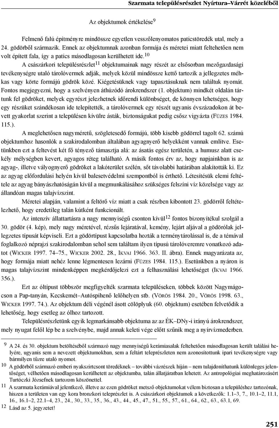 10 A császárkori településrészlet 11 objektumainak nagy részét az elsõsorban mezõgazdasági tevékenységre utaló tárolóvermek adják, melyek közül mindössze kettõ tartozik a jellegzetes méhkas vagy