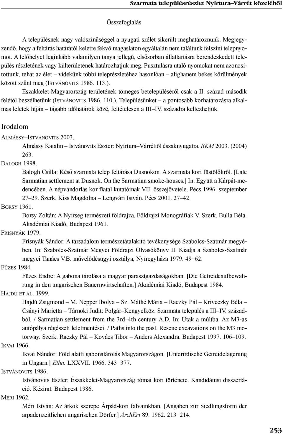 A lelõhelyet leginkább valamilyen tanya jellegû, elsõsorban állattartásra berendezkedett település részletének vagy külterületének határozhatjuk meg.
