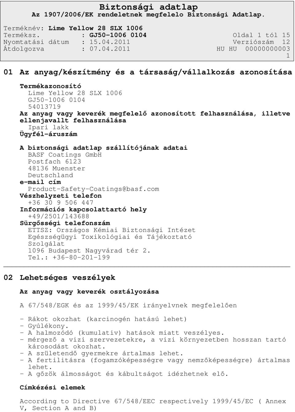 azonosított felhasználása, illetve ellenjavallt felhasználása Ipari lakk Ügyfél-áruszám A biztonsági adatlap szállítójának adatai BASF Coatings GmbH Postfach 6123 48136 Muenster Deutschland e-mail