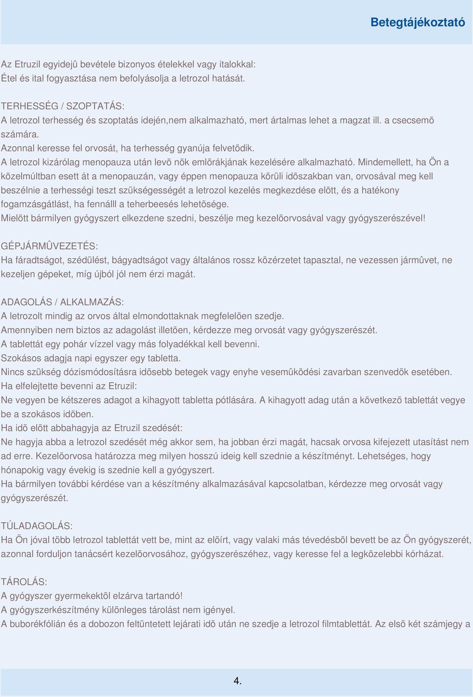 A letrozol kizárólag menopauza után levõ nõk emlõrákjának kezelésére alkalmazható.