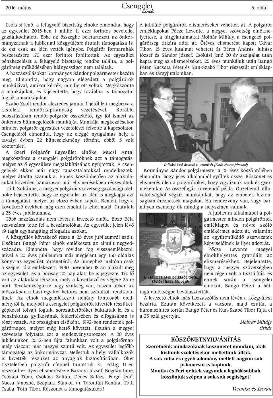 Az egyesület pénzkezelését a felügyelõ bizottság rendbe találta, a polgárõrség mûködésében hiányosságot nem találtak. A hozzászólásokat Kormányos Sándor polgármester kezdte meg.