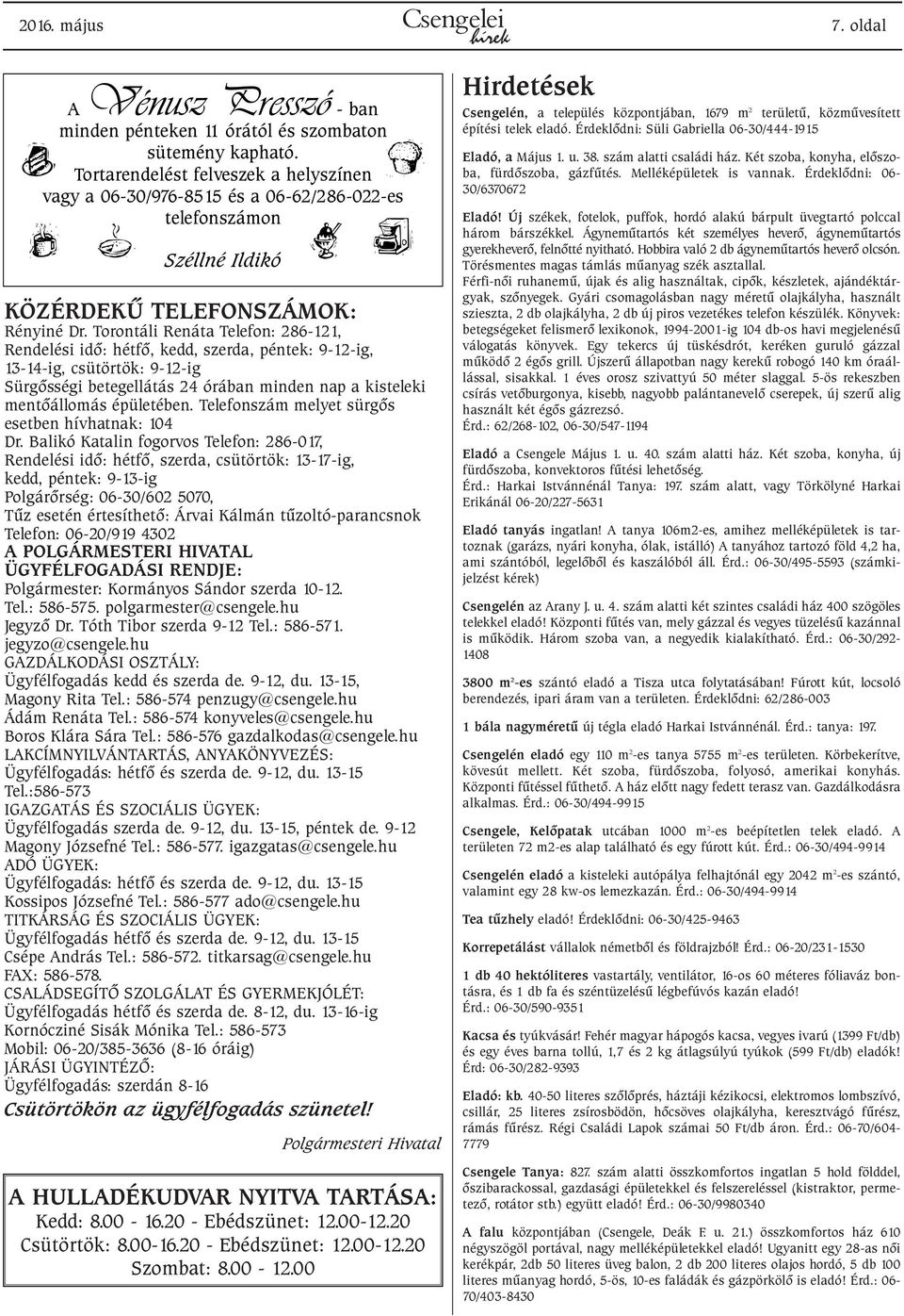 Torontáli Renáta Telefon: 286-121, Rendelési idõ: hétfõ, kedd, szerda, péntek: 9-12-ig, 13-14-ig, csütörtök: 9-12-ig Sürgõsségi betegellátás 24 órában minden nap a kisteleki mentõállomás épületében.