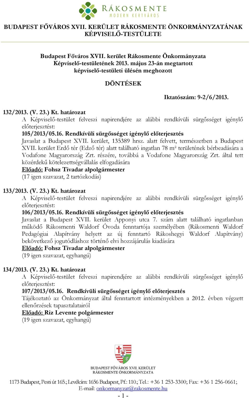 határozat A Képviselő-testület felveszi napirendjére az alábbi rendkívüli sürgősséget igénylő előterjesztést: 105/2013/05.16. Rendkívüli sürgősséget igénylő előterjesztés Javaslat a Budapest XVII.