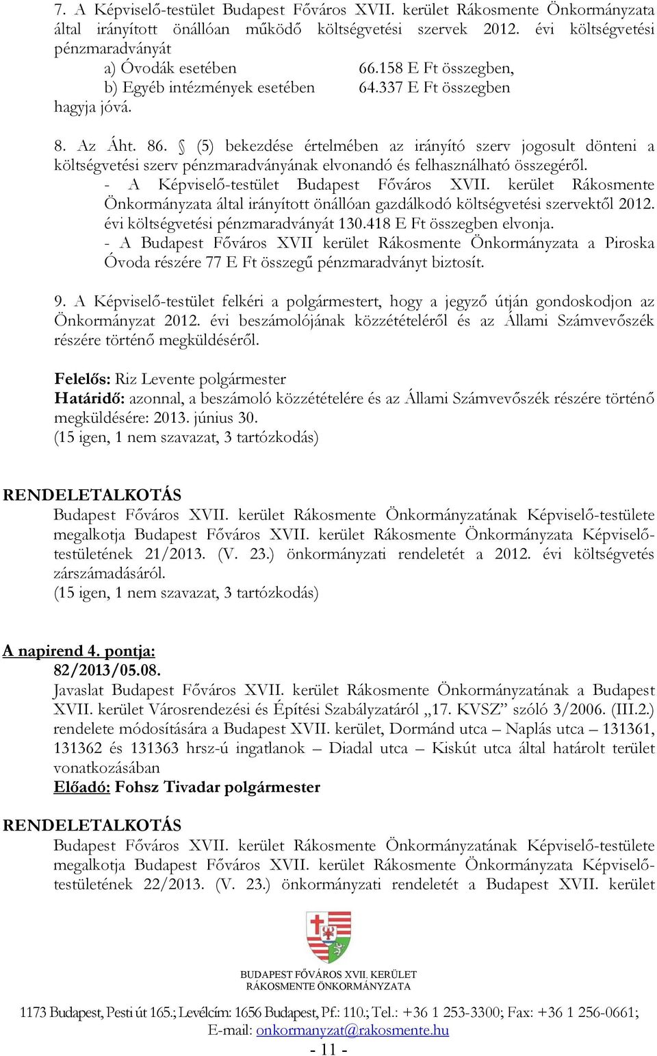(5) bekezdése értelmében az irányító szerv jogosult dönteni a költségvetési szerv pénzmaradványának elvonandó és felhasználható összegéről. - A Képviselő-testület Budapest Főváros XVII.