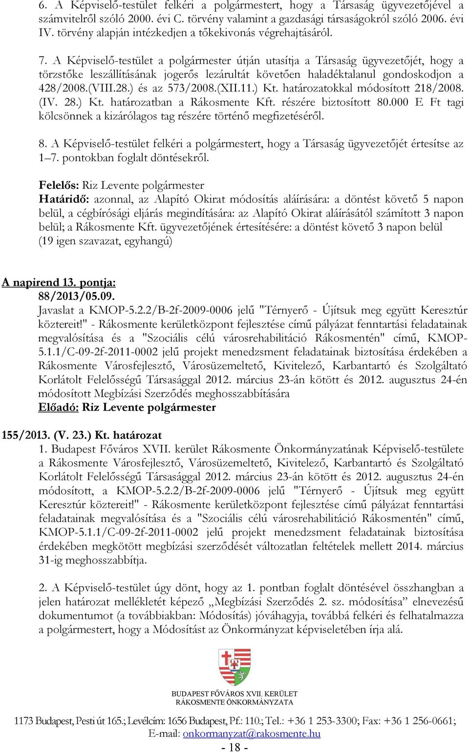 A Képviselő-testület a polgármester útján utasítja a Társaság ügyvezetőjét, hogy a törzstőke leszállításának jogerős lezárultát követően haladéktalanul gondoskodjon a 428/2008.(VIII.28.) és az 573/2008.