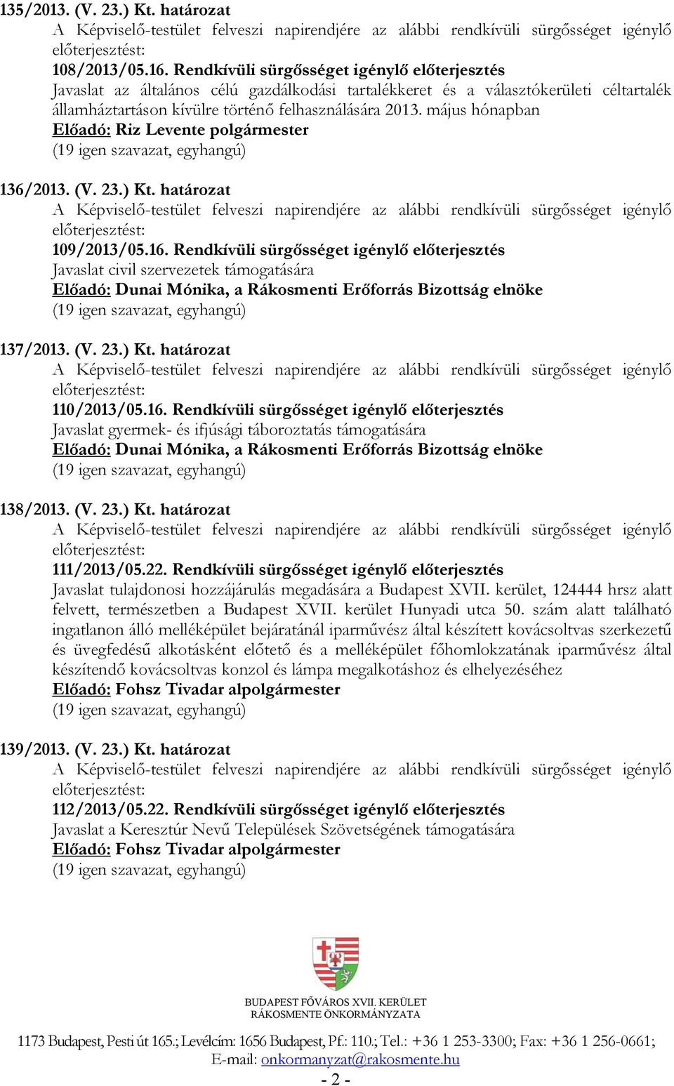május hónapban 136/2013. (V. 23.) Kt. határozat A Képviselő-testület felveszi napirendjére az alábbi rendkívüli sürgősséget igénylő előterjesztést: 109/2013/05.16.