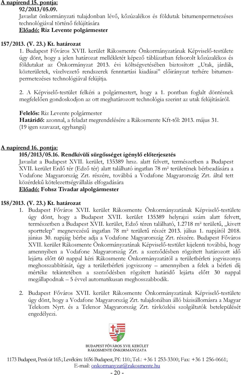 évi költségvetésében biztosított Utak, járdák, közterületek, vízelvezető rendszerek fenntartási kiadásai előirányzat terhére bitumenpermetezéses technológiával felújítja. 2.