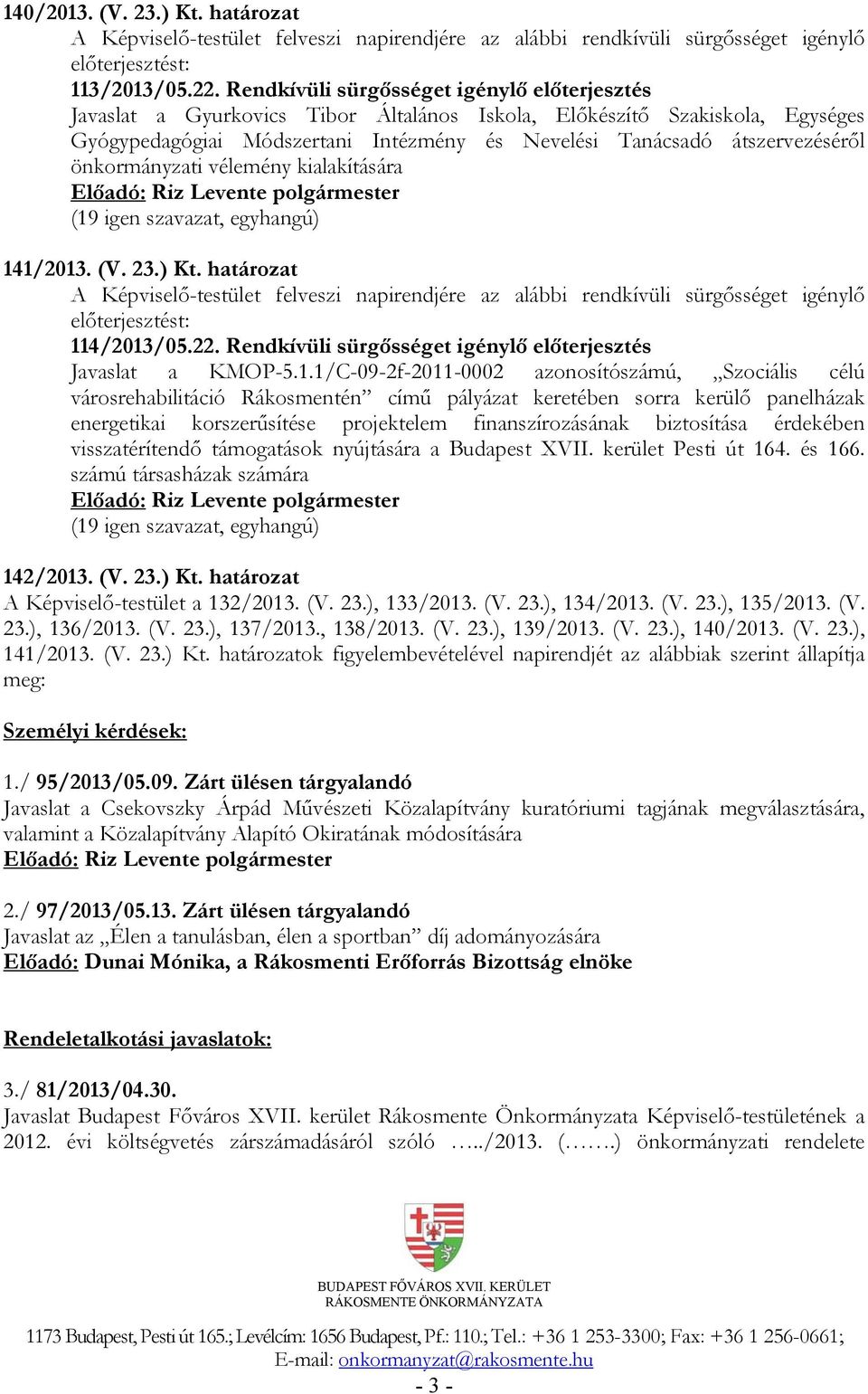 önkormányzati vélemény kialakítására 141/2013. (V. 23.) Kt. határozat A Képviselő-testület felveszi napirendjére az alábbi rendkívüli sürgősséget igénylő előterjesztést: 114/2013/05.22.